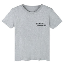 Load image into Gallery viewer, BITCH CHILL YOUR HORSES Print t-shirt
