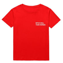Load image into Gallery viewer, BITCH CHILL YOUR HORSES Print t-shirt

