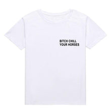 Load image into Gallery viewer, BITCH CHILL YOUR HORSES Print t-shirt
